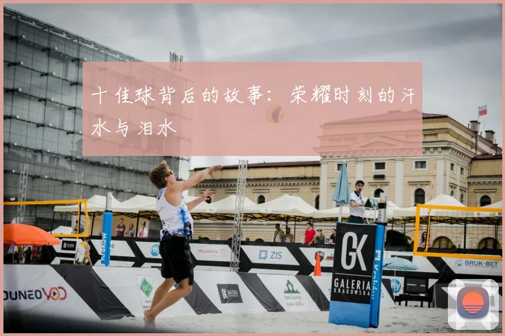 十佳球背后的故事:荣耀时刻的汗水与泪水