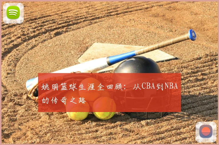 姚明篮球生涯全回顾：从CBA到NBA的传奇之路