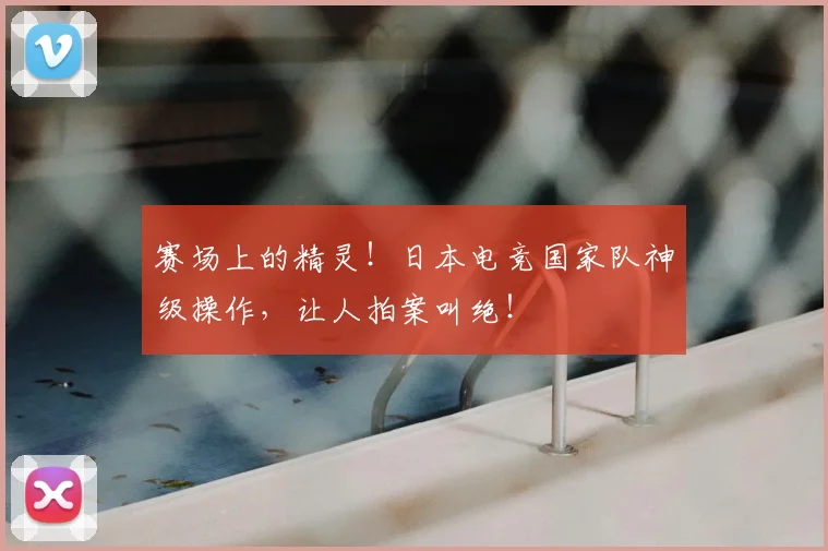 赛场上的精灵！日本电竞国家队神级操作，让人拍案叫绝！