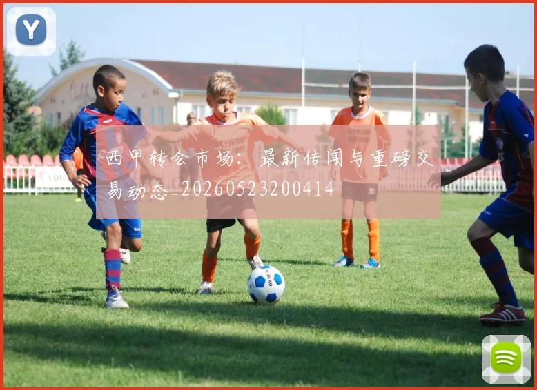 西甲转会市场:最新传闻与重磅交易动态_20260523200414