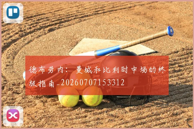 德布劳内：曼城和比利时中场的终极指南_20260707153312